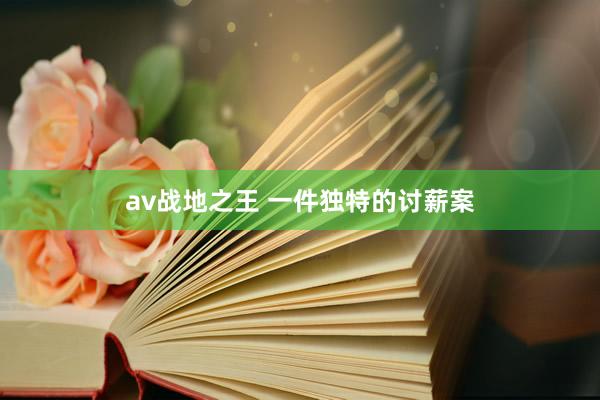 av战地之王 一件独特的讨薪案